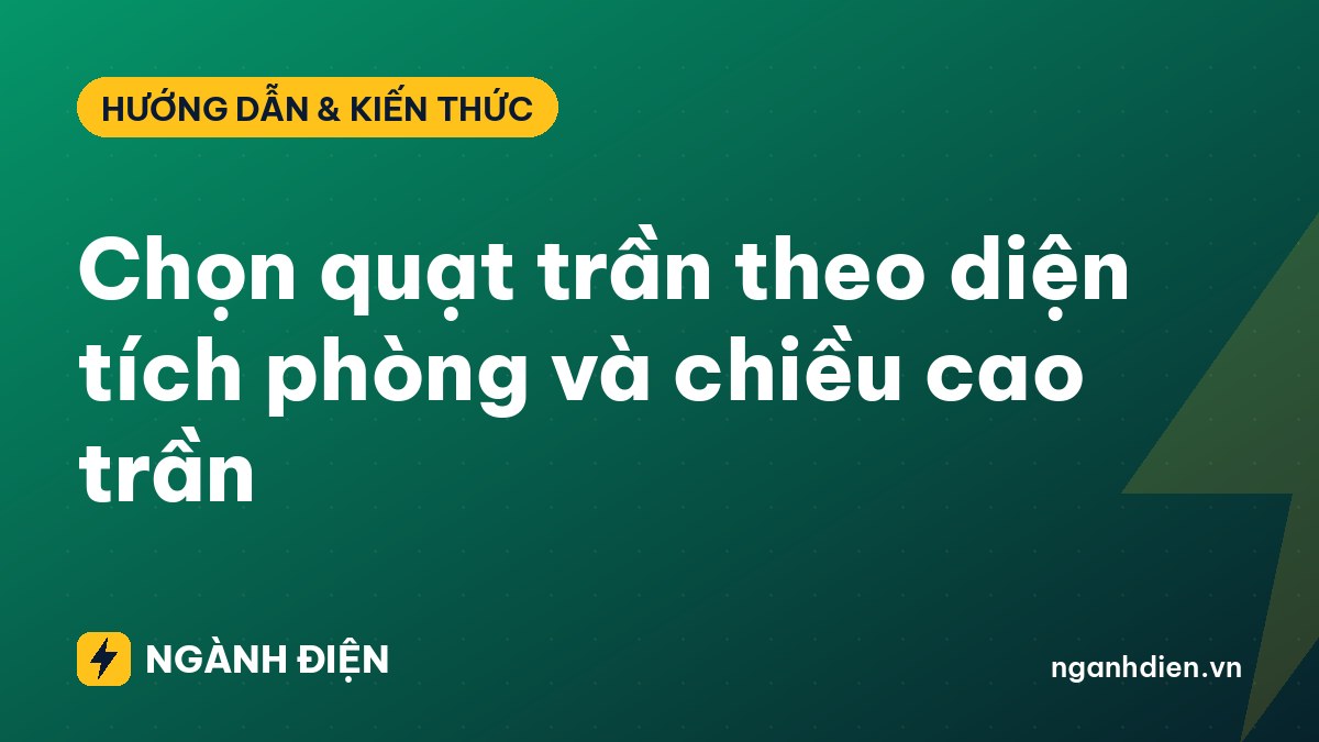 Chọn quạt trần theo diện tích phòng và chiều cao trần